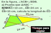 A B C D E En la figura, ïƒ ACB= ïƒ EDB. a) Prueba que ”ABC ï¾ ”EDB AC=10 cm, AB=24 cm y EB=15 cm, calcula la longitud de ED Tiempo para copiar 10 cm 15 cm
