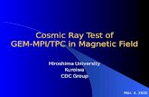 Cosmic Ray Test of GEM- MPI/TPC in Magnetic Field Hiroshima University Kuroiwa CDC Group Mar. 4. 2005