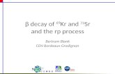’ decay of 69 Kr and 73 Sr and the rp process Bertram Blank CEN Bordeaux-Gradignan