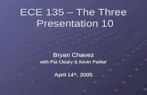 ECE 135 â€“ The Three Presentation 10 Bryan Chavez with Pat Cleary & Kevin Parker April 14 th, 2005 April 14 th, 2005