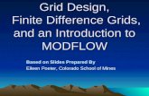 Grid Design, Finite Difference Grids, and an Introduction to MODFLOW Based on Slides Prepared By Eileen Poeter, Colorado School of Mines