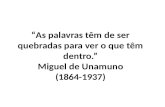 “As palavras têm de ser quebradas para ver o que têm dentro.” Miguel de Unamuno (1864-1937)