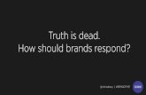 Truth is dead. How should brands respond?