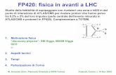 FP420: fisica in avanti a LHC - Istituto Nazionale di ... FP420: fisica in avanti a LHC Studio della fattibilità di equipaggiare con rivelatori una zona a ±420 m dal punto di interazione